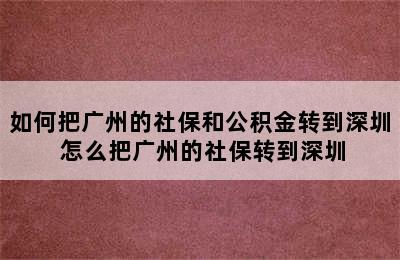 如何把广州的社保和公积金转到深圳 怎么把广州的社保转到深圳